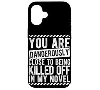 YOU ARE DANGEROUSLY CLOSE TO BEING KILLED OFF IN MY NOVEL Case for iPhone 16