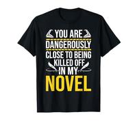 You Are Dangerously Close to Being Killed Off In My Novel T-Shirt