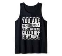 You are Dangerously Close to Being Killed Off in My Novel Tank Top