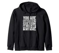 YOU ARE DANGEROUSLY CLOSE TO BEING KILLED OFF IN MY NOVEL Zip Hoodie