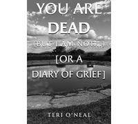 You are dead (but I am not...) [or A Diary of Grief]