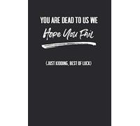 You Are Dead To Us We Hope You Fail. Just Kidding Best Of Luck: 6 X 9 Blank Lined Notebook Journal Funny Coworker Gag Gift