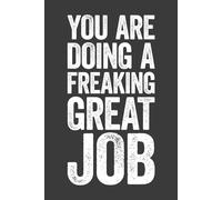 You Are Doing A Freaking Great Job: 6 x 9 Blank Lined Notebook Journal - Funny Saying Sarcastic Work Gag Gift for Office Coworkers, Employees, Adults, Boss