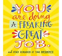 You Are Doing a Freaking Great Job.: And Other Reminders of Your Awesomeness