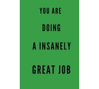 YOU ARE DOING A INSANELY GREAT JOB: Self Confidence Booster, Daily Notes Journal, Success and Productivity Planner, Great Job Gift Idea, Mental Health Notebook