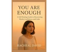 You Are Enough: A Self-Healing Guide to Discovering Worth, Confidence, and Calm
