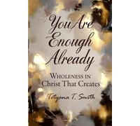 You Are Enough Already: Wholeness in Christ That Creates