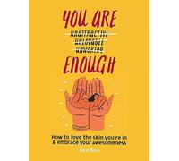 You Are Enough: How to love the skin you're in & embrace your awesomeness