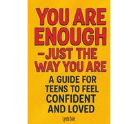 You Are Enough-Just the Way You Are: A Guide for Teens to Feel Confident and Loved