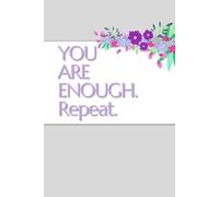 YOU ARE ENOUGH. Repeat.: A Floral Journal for Writing Thoughts, Reflections & Daily Calm
