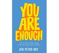 You Are Enough: Your Guide to Body Image and Eating Disorder Recovery