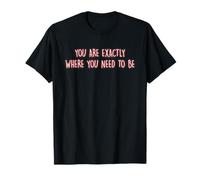 You are Exactly Where You Need to Be Mindfulness Meditation T-Shirt