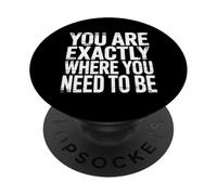 You Are Exactly Where You Need To Be Positivity |- PopSockets Adhesive PopGrip