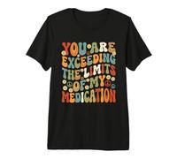 You are Exceeding Limits of My Medication Funny Premium T-Shirt