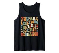 You are Exceeding Limits of My Medication Funny Tank Top