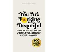 You Are F*cking Beautiful: Sweary Affirmations and Funny Quotes for Badass Women