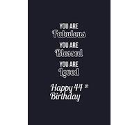 You Are Fabulous Blessed and Loved 44th Birthday Notebook: Lined Notebook / Journal / Diary / 44th Birthday Gift For Men and Women / Impactful 44 Years Old Birthday Gift Journal