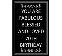 You Are Fabulous Blessed And Loved 70th Birthday: Birthday notebook, birthday gifts for men, women, 70th birthday gifts, alternative birthday cards, "6x9" inches, 120 pages.