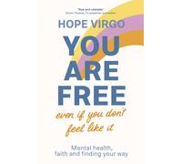 You Are Free (Even If You Don't Feel Like It) : Mental health, faith and finding your way