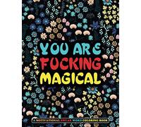 You Are Fucking Magical: A Motivating Swear Word Coloring Book, Stress Relief and Relaxation for Women and Men, Swearing and Sweary Designs