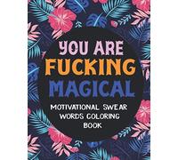 You Are Fucking Magical : Motivational Swear Words Coloring Book: Swear Word Colouring Books for Man and Woman: Swearing Colouring Book Pages for ... (Gag Gifts and Adult Coloring Books)