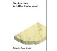 [(You are Here: Art After the Internet * * )] [Author: Omar Kholeif] [Apr-2014]