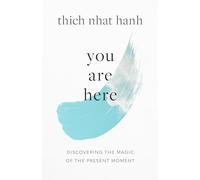 You Are Here: Discovering the Magic of the Present Moment