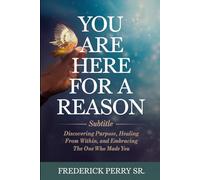 YOU ARE HERE FOR A REASON: Discovering Purpose, Healing from Within, and Embracing the One Who Made You