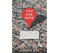 You Are Here: From the Compass to GPS, the History and Future of How We Find Ourselves by Bray, Hiawatha (2014) Hardcover