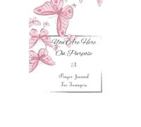 You Are Here On Purpose: Teens Prayer Journal