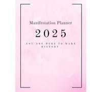 You are here to make history: Manifestation Planner 2025 ( 8.5"x11") full -color , designed with care and packed with transformative exercises , all in one