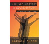 You are History: The Soul, the Higher Self, and Our Share of Divinity: 3 (Eternal Life Trilogy)