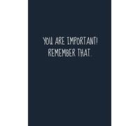 YOU ARE IMPORTANT REMEMBER THAT: AN INSPIRING NOTEBOOK JOURNAL TO EXPRESS LOVE AND APPRECIATION TO YOURSELF TO SPECIAL SOMEONE IN YOUR LIFE PERFECT ... JOURNAL) WIDE RULED BLANK LINED 120 PAGES