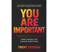 YOU ARE IMPORTANT: THREE WORDS THAT CHANGE EVERYTHING