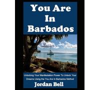 You Are In Barbados: Unlocking Your Manifestation Power To Unlock Your Dreams Using the You Are In Barbados Method (The Wish Fulfilled)