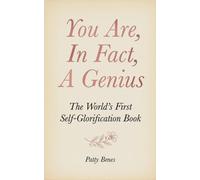 You Are, In Fact, A Genius: The World's First Self-Glorification Book