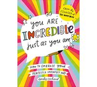 You Are Incredible Just As You Are : How to Embrace Your Perfectly Imperfect Self