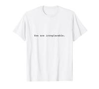 You are irreplaceable. Positive Affirmation Empowerment T-Shirt