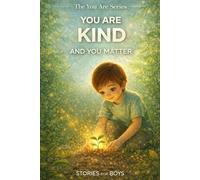 You Are Kind and You Matter: A Heartwarming Children’s Story About Kindness, Emotions, Confidence, and Self-Worth | Bedtime Stories for Boys (The You Are Series)