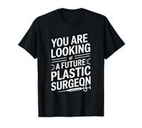 You Are Looking At A Future Plastic Surgeon, Plastic Surgery T-Shirt