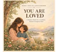 You Are Loved | Words I Hope You Always Remember: Heartfelt Messages From a Mother to Her Son About Love, Life, Courage & Becoming Your Best Self