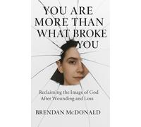 You Are More Than What Broke You: Reclaiming the Image of God After Wounding and Loss
