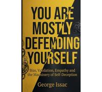 You Are Mostly Defending Yourself: Bias, Validation, Empathy and the Machinery of Self-Deception