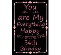 you are my everything happy 54th birthday: Happy 54th Birthday 54 Years Old Gift Ideas for girls and boys, kids, children Quarantine ... Funny Card Alternative, 6 X 9 Inch 120 Pages.