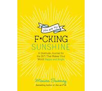 You Are My F*cking Sunshine: A Gratitude Journal for the Sh*t That Makes Your World Happy and Bright (Zen as F*ck Journals)
