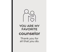 You Are My Favorite Counselor. Thank You for All That You Do. Notebook: Heartfelt Gift for School, Mental Health, Guidance or Vocational Rehabilitation Counselors
