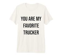 You are My Favorite Trucker Premium T-Shirt