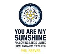 You Are My Sunshine - Following Leeds United Home and Away 1989-1992