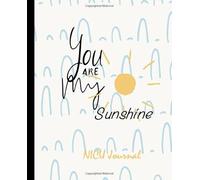 You Are My Sunshine NICU Journal: Daily Notebook, Milestone Tracker, Memory Book for NICU moms and parents