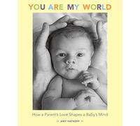 You Are My World: How a Parent's Love Shapes a Baby's Mind